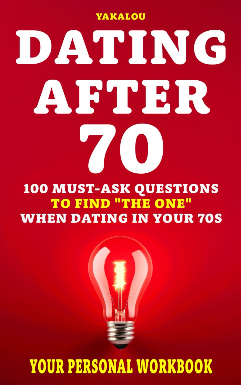 DATING AFTER 70: 100 Must-Ask Questions To Find "The One" When Dating In Your 70s (Dating The Right One?)