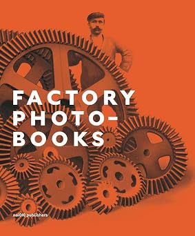 Factory Photo-Books The Self-Representation of the Factory in Photographic Publications