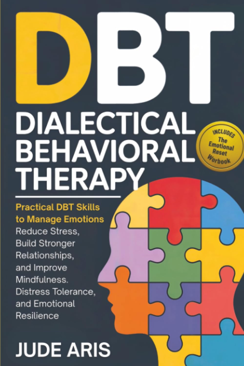 Dialectical Behavioral Therapy: Practical DBT Skills to Manage Emotions, Reduce Stress, Build Stronger Relationships, and Improve Mindfulness, ... Resilience (The Behavioral Change Series)
