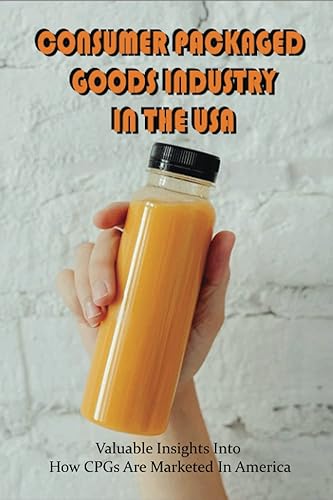 Consumer Packaged Goods Industry In The USA: Valuable Insights Into How CPGs Are Marketed In America: How To Make Consumer Events For Consumer Packaged Goods In The Usa