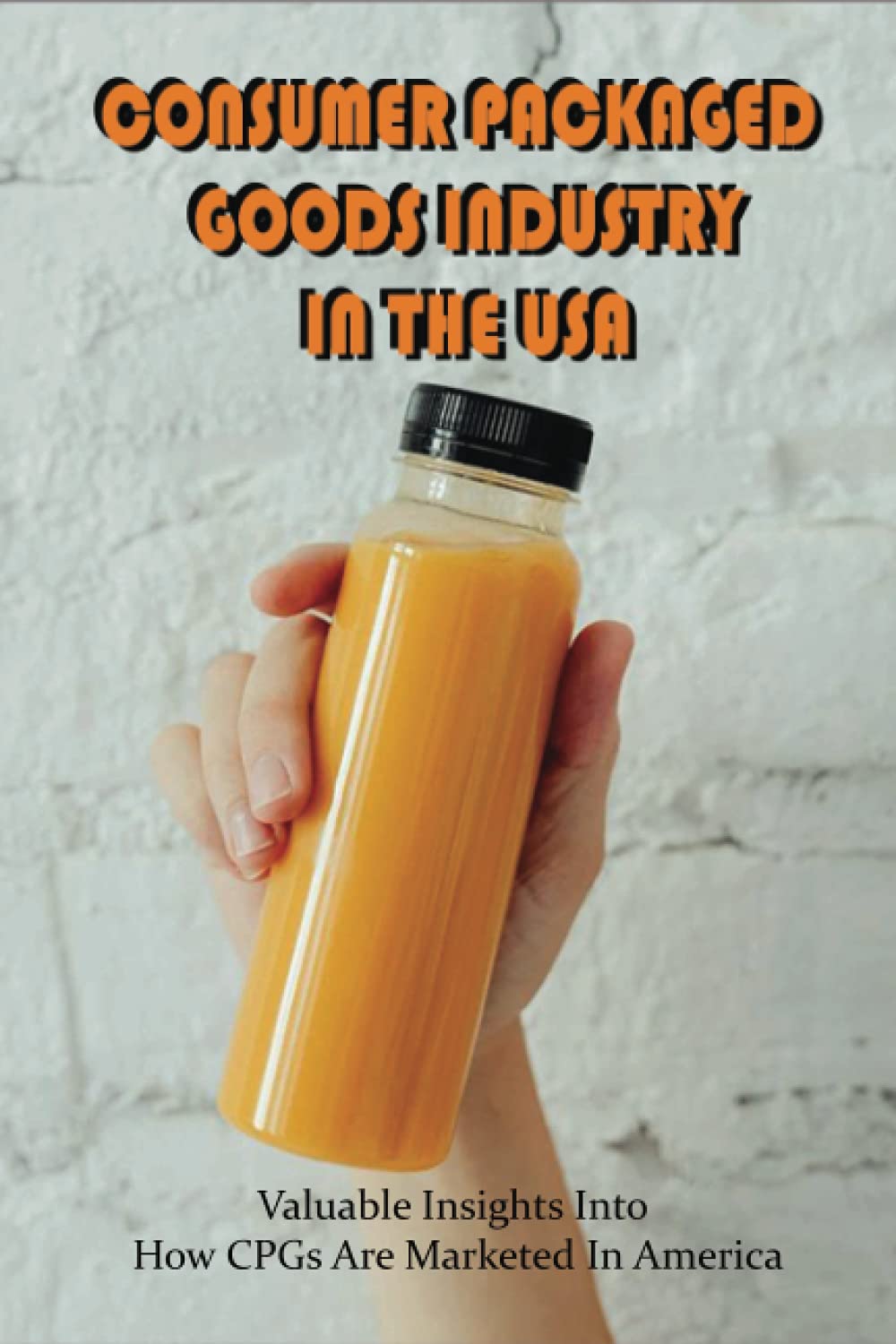 Consumer Packaged Goods Industry In The USA: Valuable Insights Into How CPGs Are Marketed In America: How To Make Consumer Events For Consumer Packaged Goods In The Usa