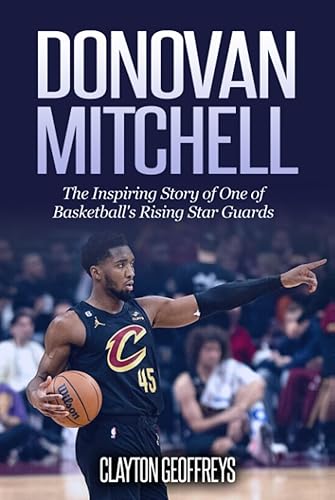 Donovan Mitchell: The Inspiring Story of One of Basketball's Rising Star Guards (Basketball Biography Books)
