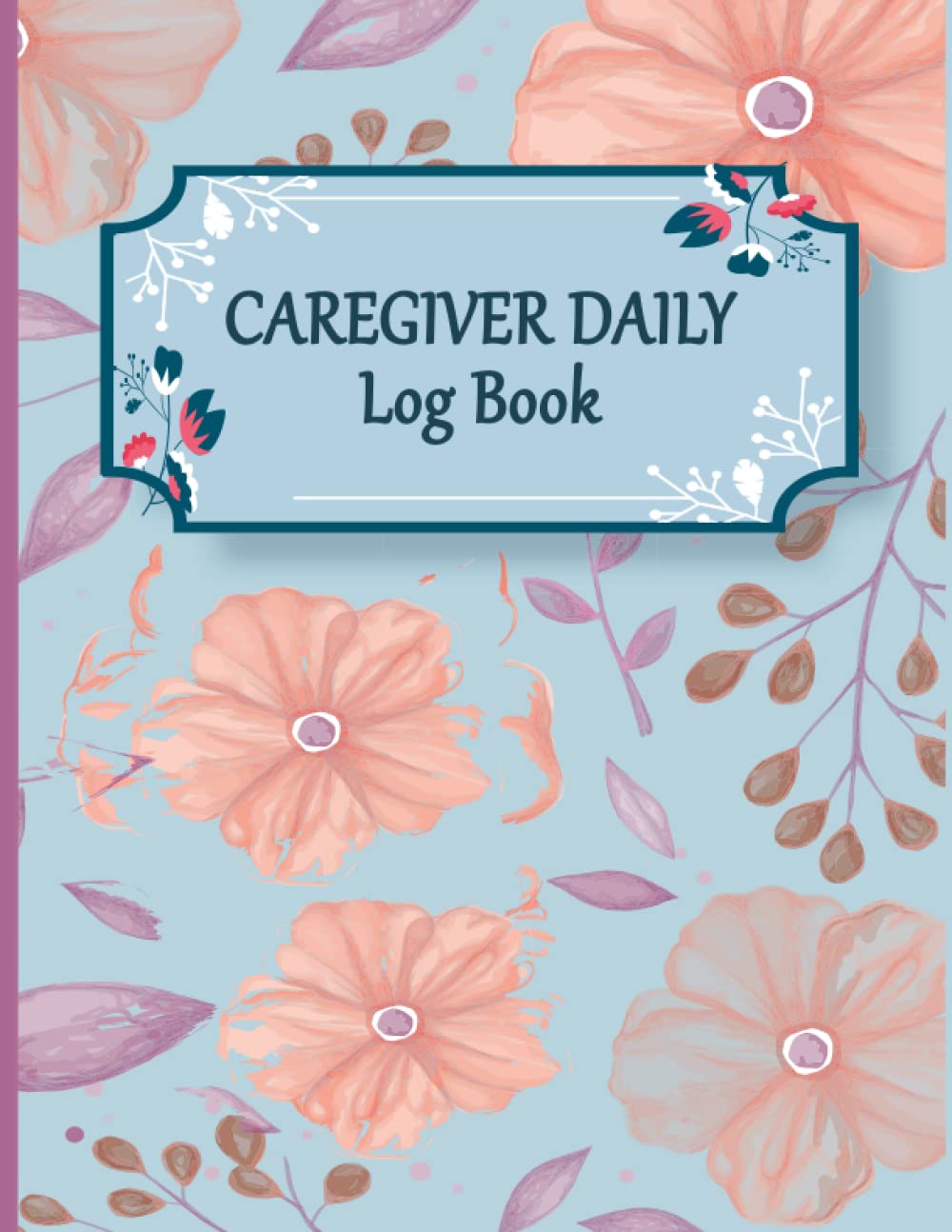 Caregiver Daily Log Book: Daily Log Book for Assisted Living Patients,Medical Records Organizer,Personal Caregiver Organizer Log Book