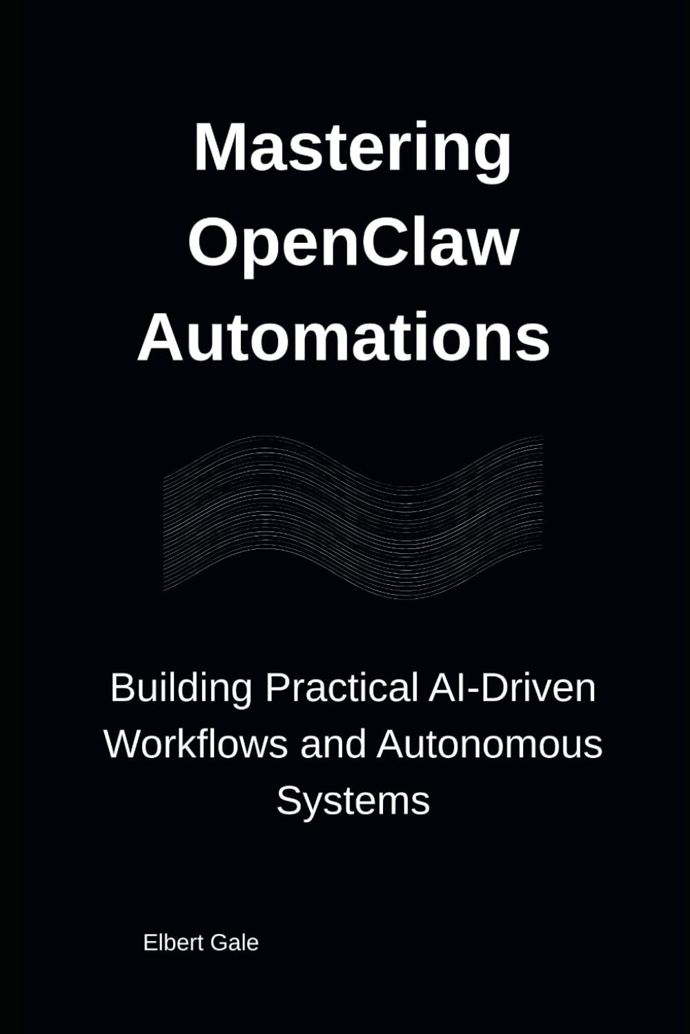 Mastering OpenClaw Automations: Building Practical AI-Driven Workflows and Autonomous Systems