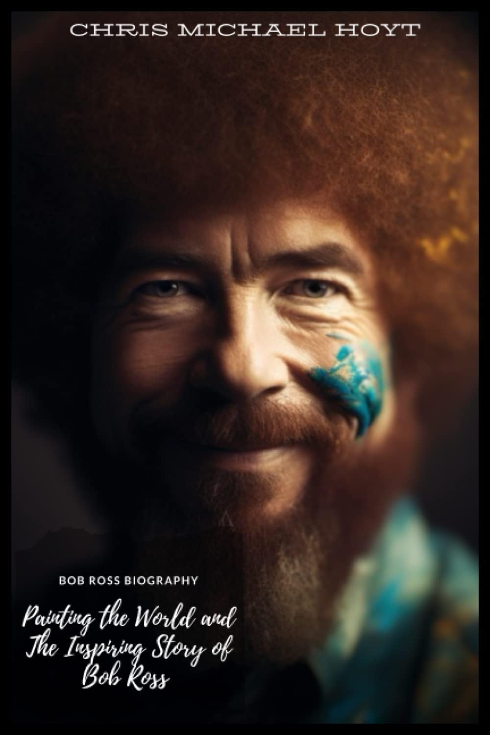 Bob Ross Biography: Painting the World and The Inspiring Story of Bob Ross