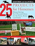 25 Projects for Horsemen: Money Saving, Do-It-Yourself Ideas For The Farm, Arena, And Stable