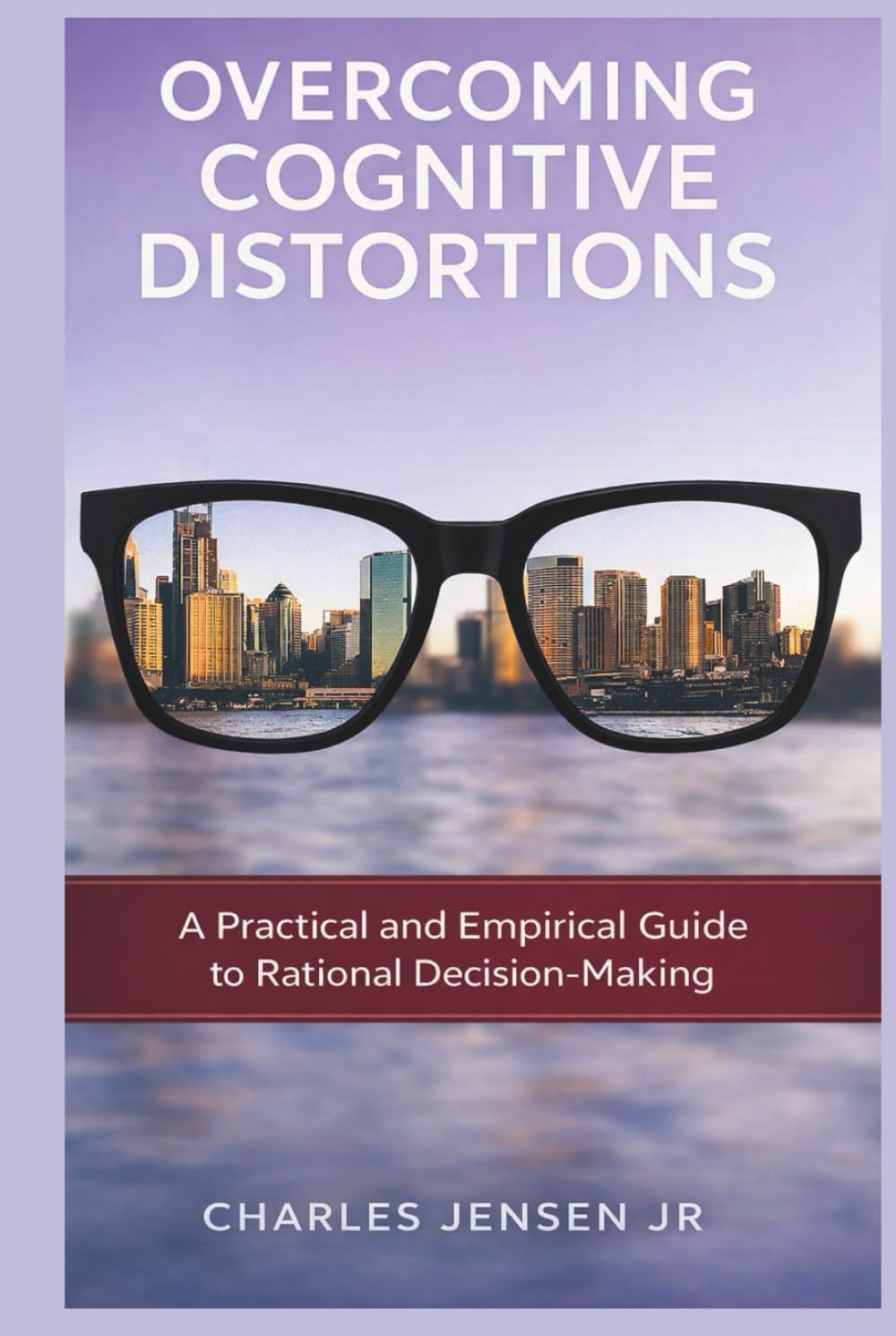 OVERCOMING COGNITIVE DISTORTIONS: A Practical and Empirical Guide to Rational Decision-Making
