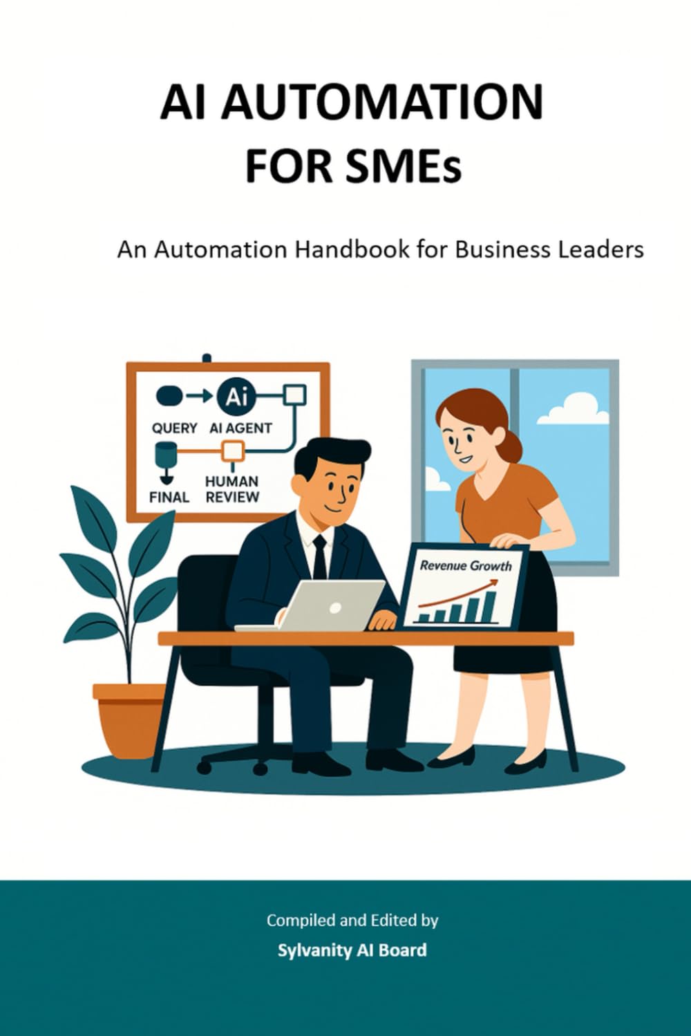 AI AUTOMATION FOR SMEs: An Automation Handbook for Business Leaders (Sylvanity Essential AI & Automation Technology Series)