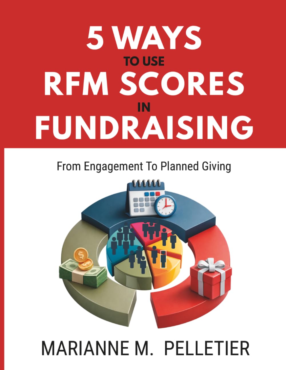5 Ways to Use RFM Scores in Fundraising: From Engagement to Planned Giving (Staupell Workbooks)