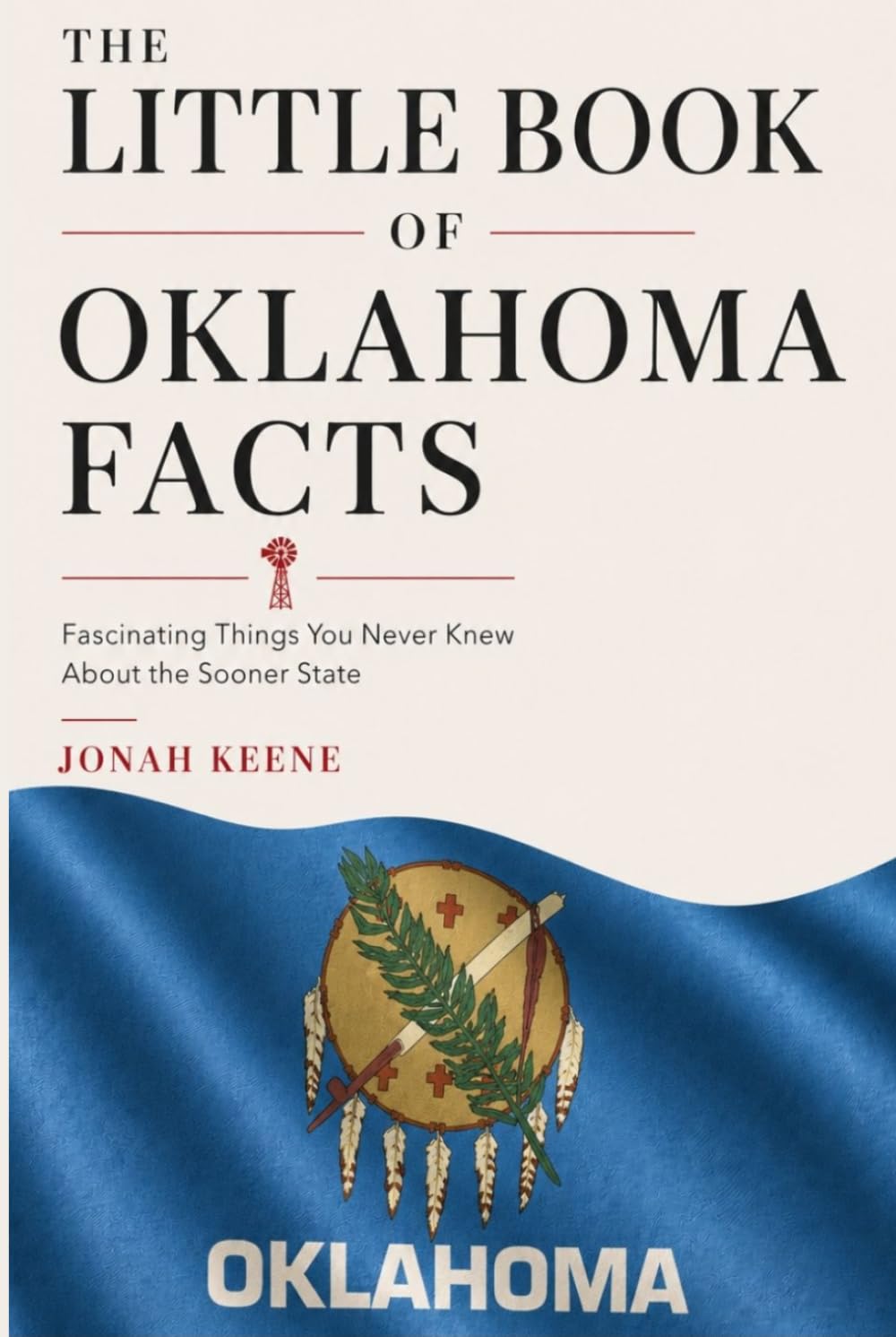 The Little Book of Oklahoma Facts: Fascinating Things You Never Knew About the Sooner State (The Little Book of American Facts Series)