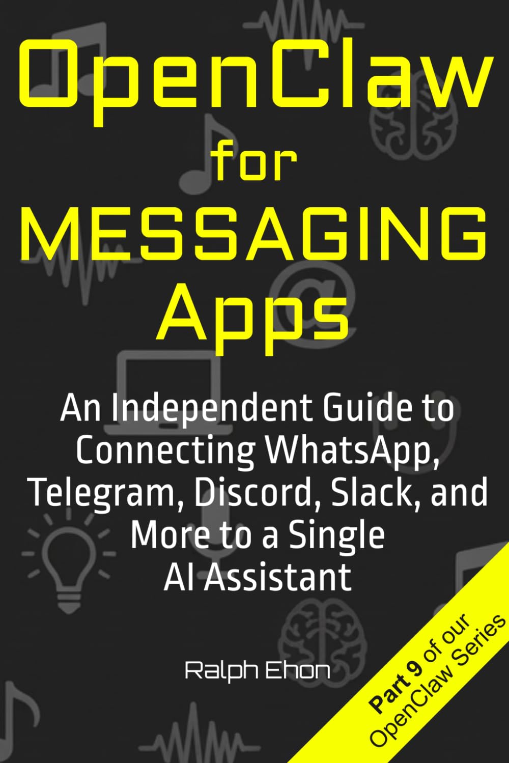 OpenClaw for Messaging Apps: An Independent Guide to Connecting WhatsApp, Telegram, Discord, Slack, and More to a Single AI Assistant