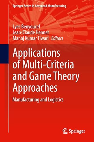 Applications of Multi-Criteria and Game Theory Approaches: Manufacturing and Logistics (Springer Series in Advanced Manufacturing)