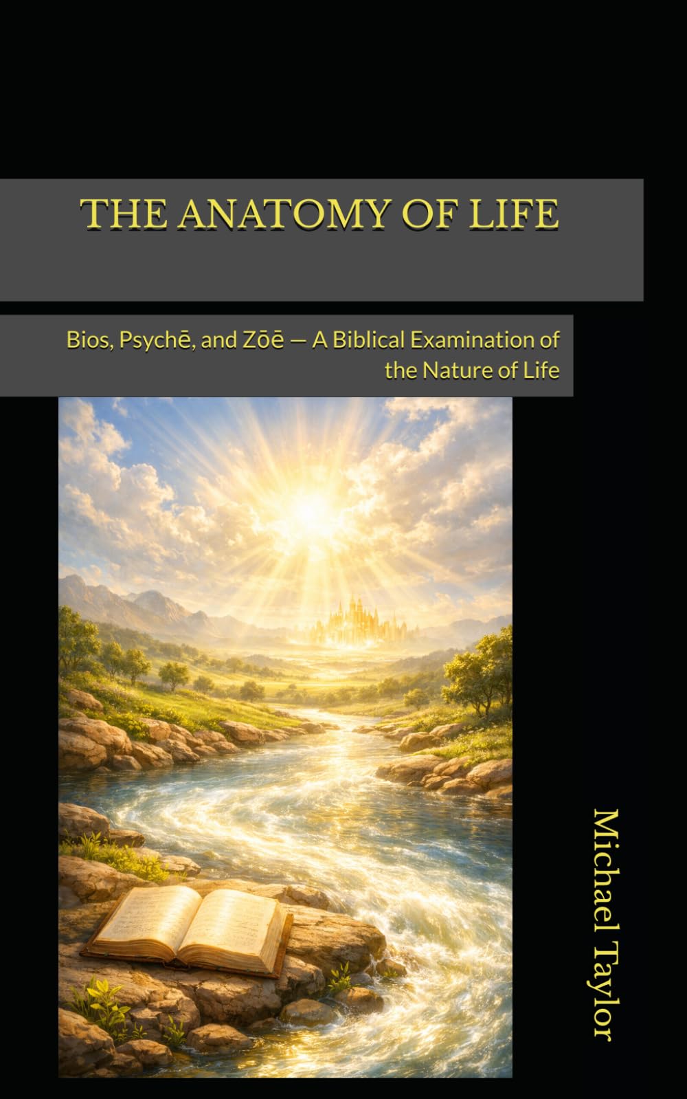 THE ANATOMY OF LIFE: Bios, Psychē, and Zōē — A Biblical Examination of the Nature of Life (THE ANATOMY BIBLE SERIES)