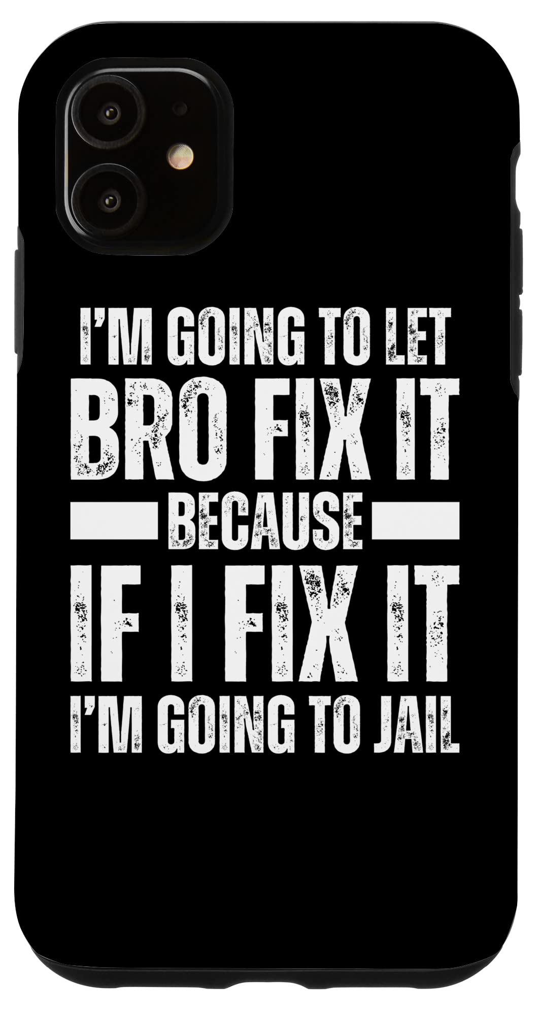 iPhone 11 Im Gonna Let BRO Fix it Because If i Fix It Im Going To Jail Case