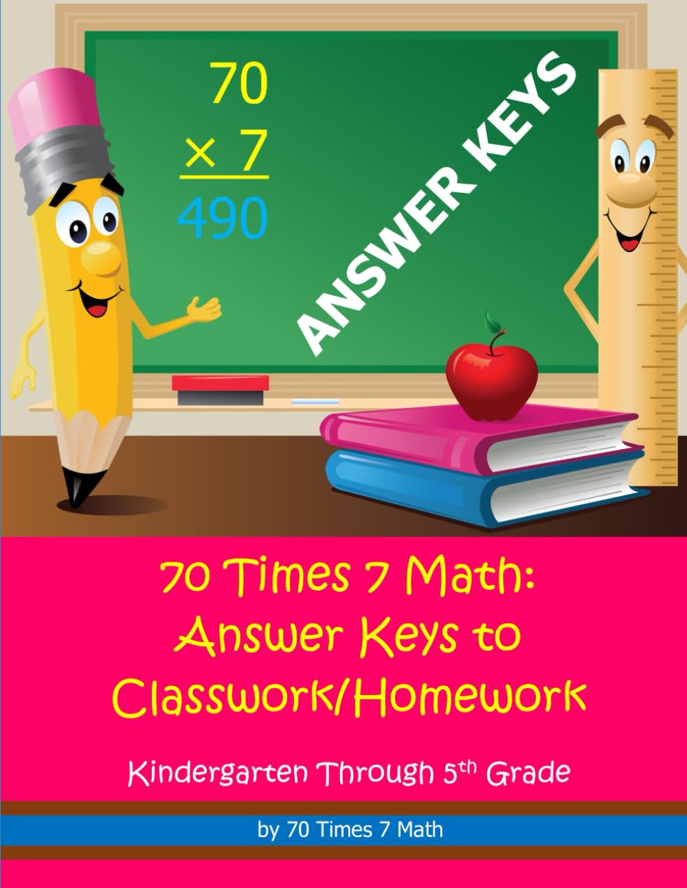 70 Times 7 Math: Answer Keys to Classwork/Homework: Kindergarten Through 5th Grade