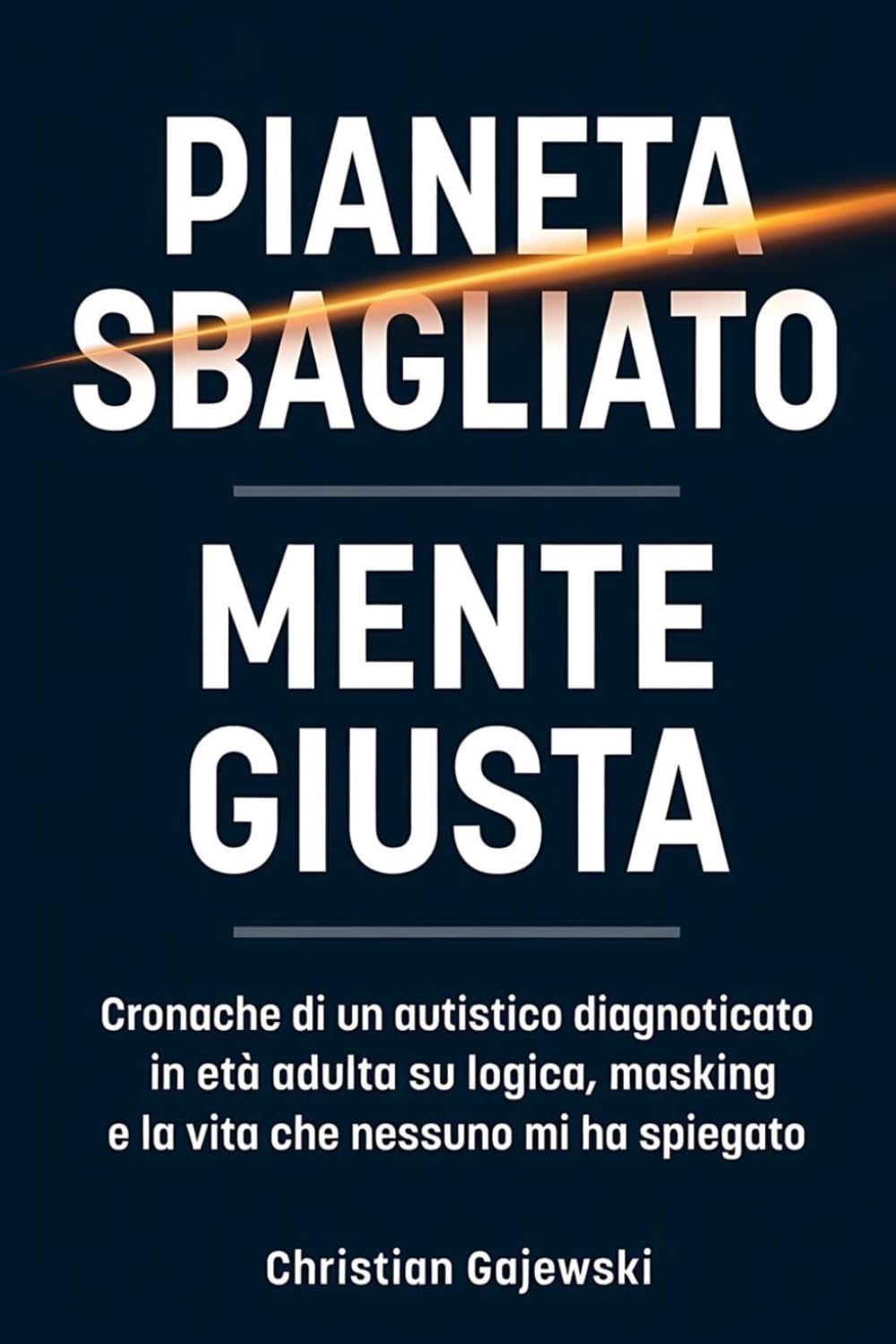 Pianeta Sbagliato / Mente Giusta: Cronache di un autistico diagnosticato in età adulta su logica, masking e la vita che nessuno mi ha spiegato