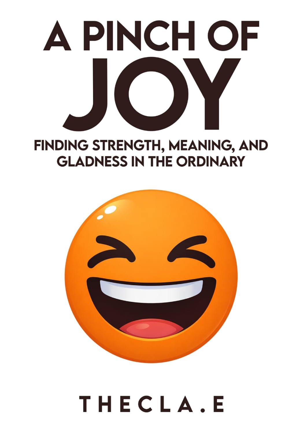 A PINCH OF JOY: FINDING STRENGTH, MEANING, AND GLADNESS IN THE ORDINARY