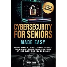 Cybersecurity for Seniors Made Easy Simple Steps to Protect Your Identity, Avoid Money Scams, and Enjoy Peace of Mind Every Time You Go Online