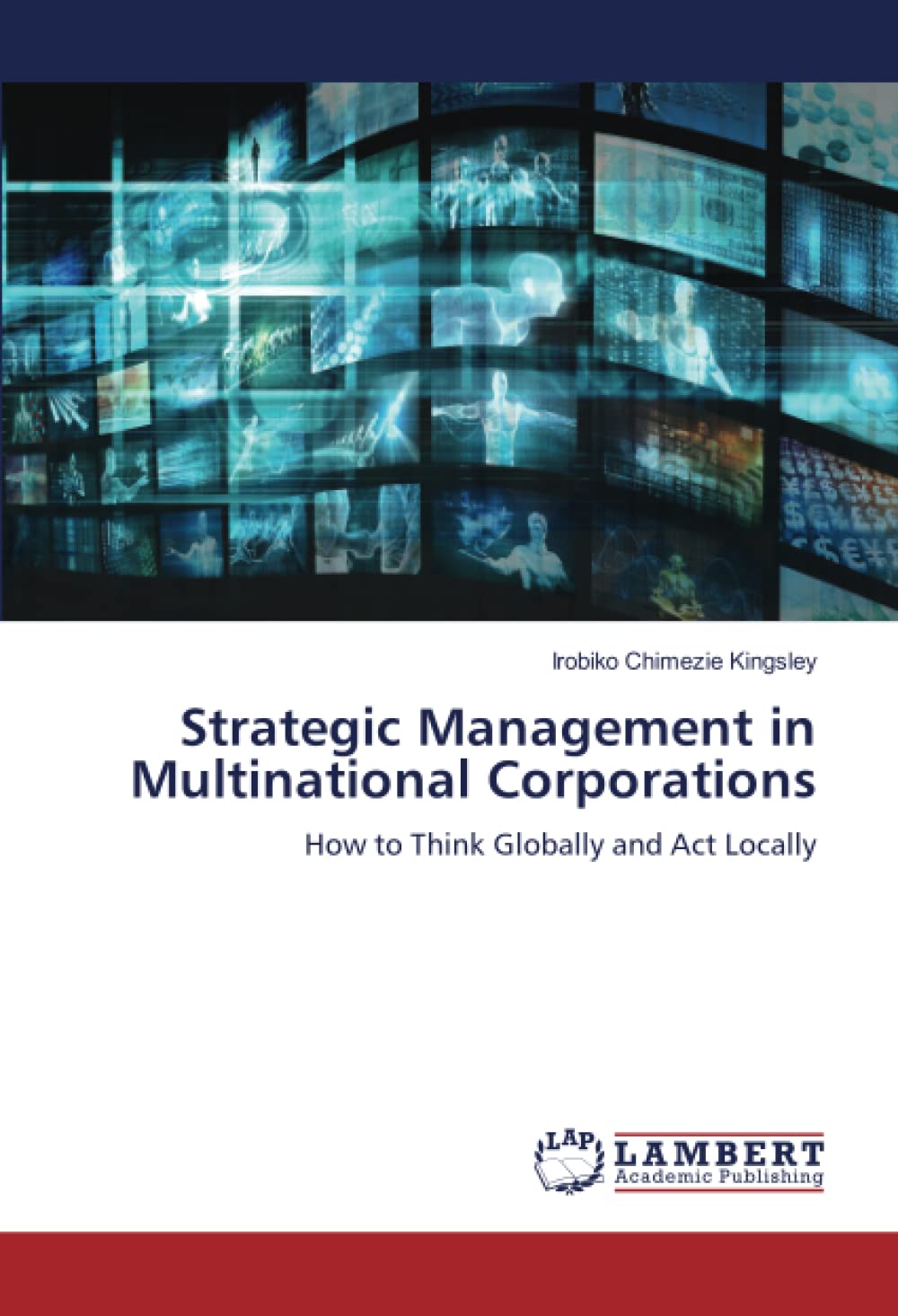 Strategic Management in Multinational Corporations: How to Think Globally and Act Locally