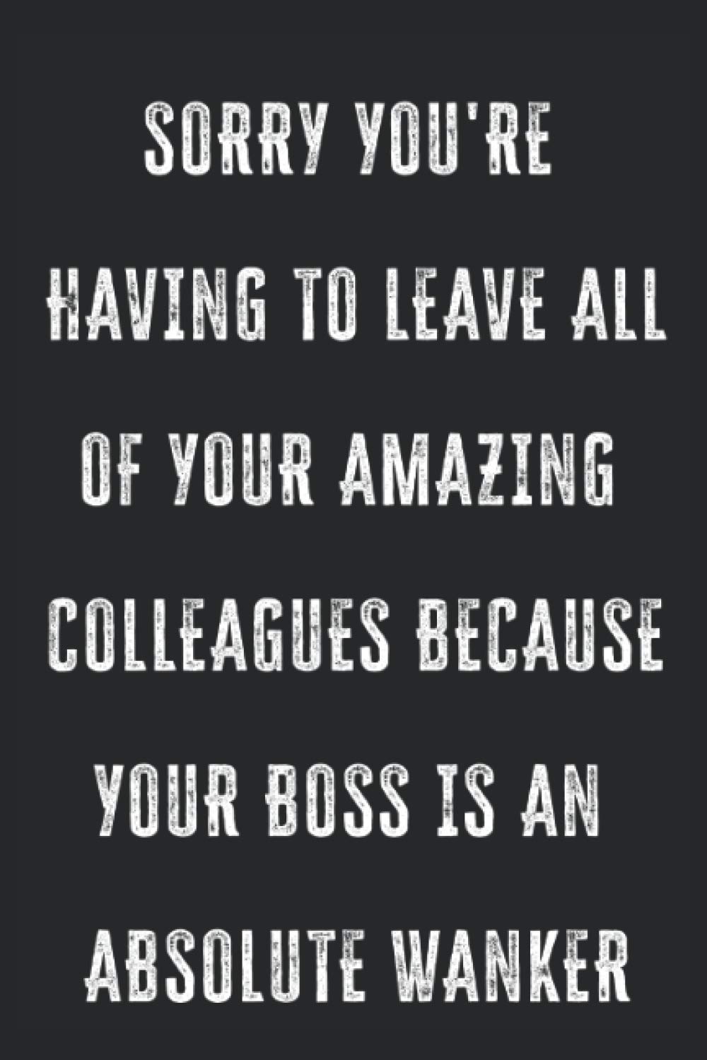 Sorry you're having to leave your amazing colleagues because your boss is an absolute wanker: Blank Lined Journal Perfect As Funny Going Away Gift For Coworkers.(More Useful Than A Card)