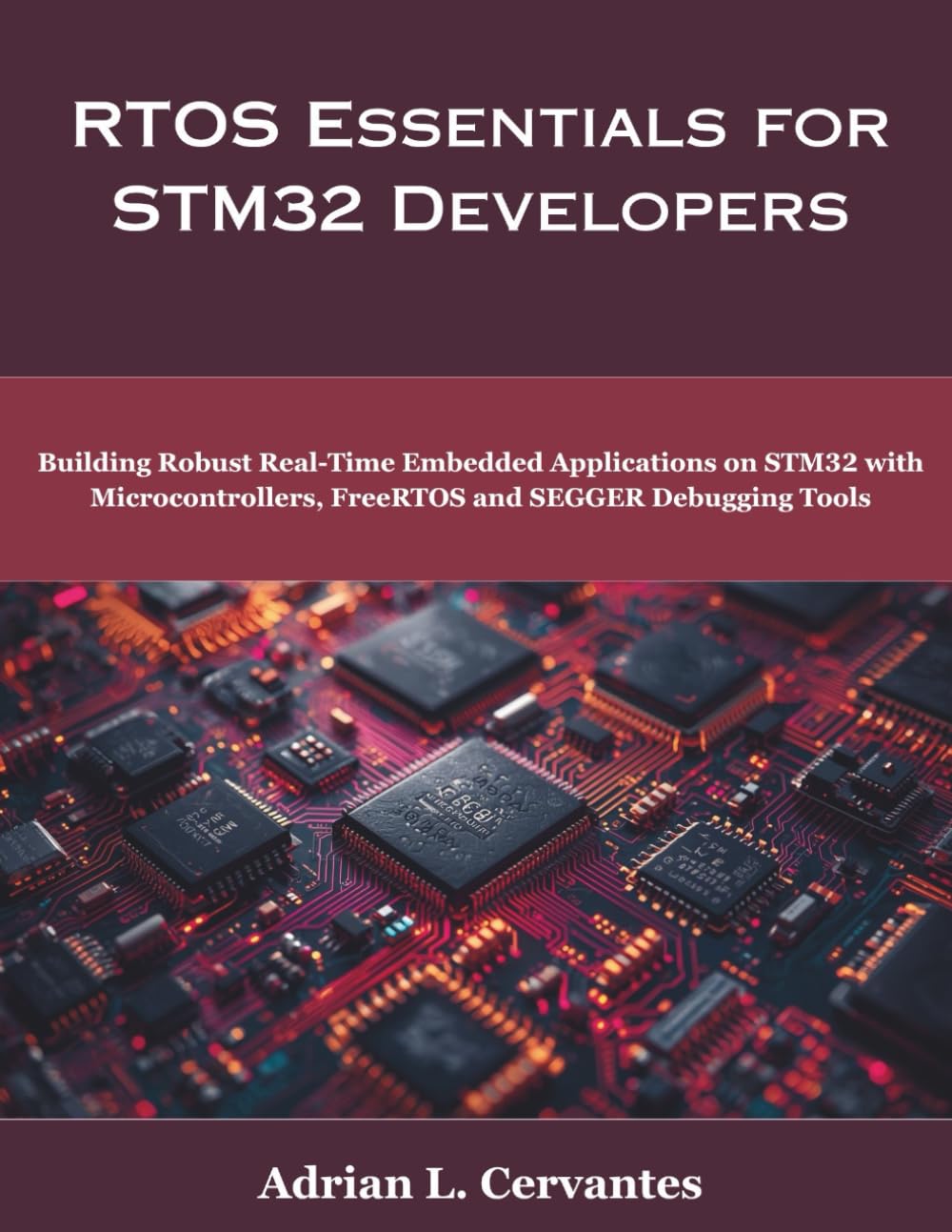 RTOS Essentials for STM32 Developers: Building Robust Real-Time Embedded Applications on STM32 with Microcontrollers, FreeRTOS and SEGGER Debugging Tools (programming, engineering and design)
