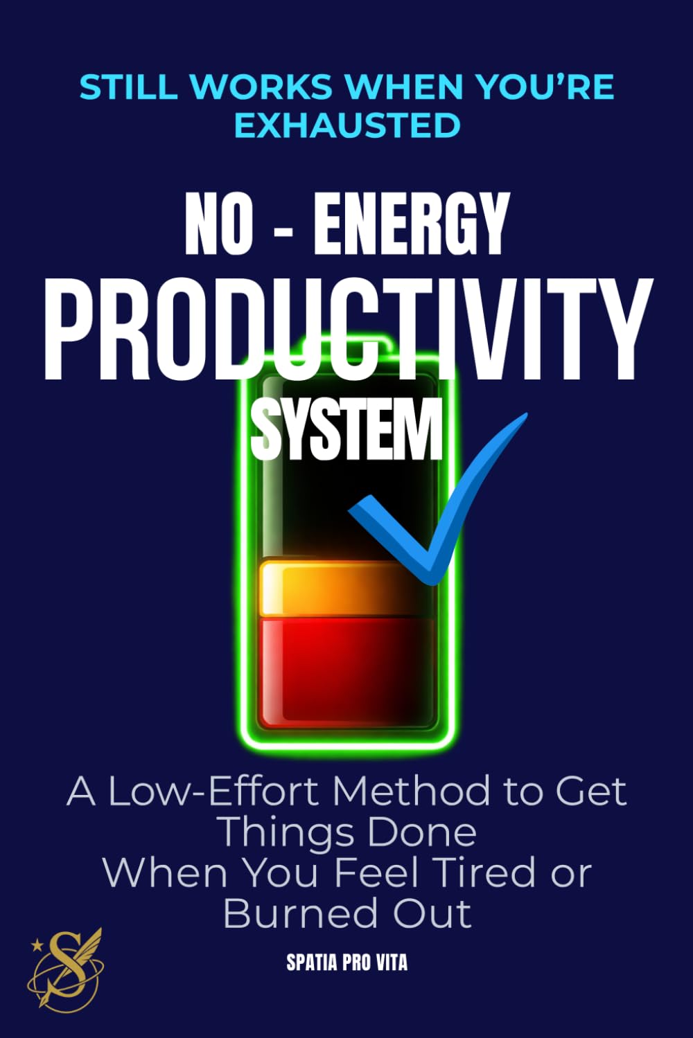 The No-Energy Productivity System: A Low-Effort Method to Get Things Done When You Feel Tired or Burned Out