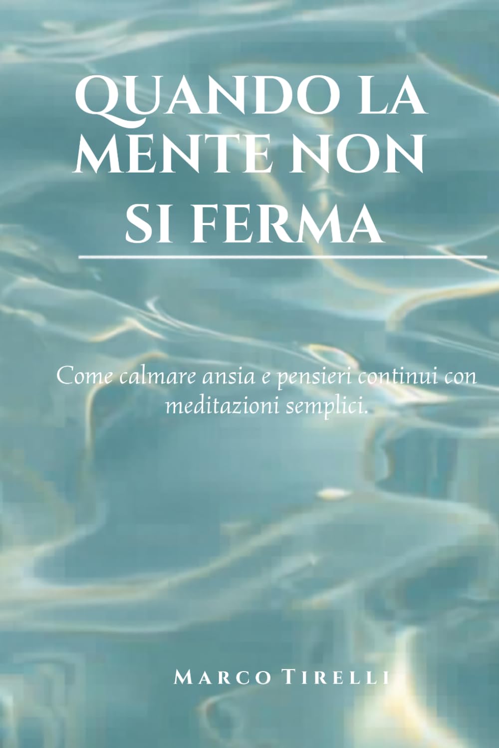 Quando la mente non si ferma: Semplici meditazioni per calmare ansia, pensieri continui e ritrovare pace interiore
