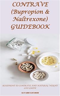CONTRAVE (bupropion & naltrexone) GUIDEBOOK: BLUEPRINT TO CONTRAVE AND NATURAL WEIGHT LOSS GUIDE