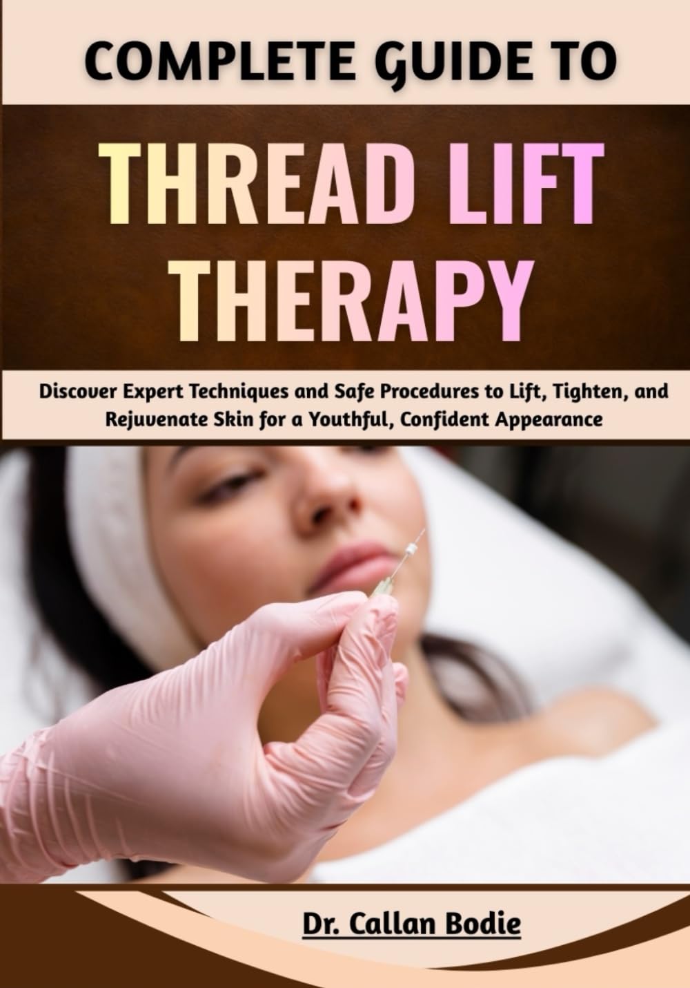 Complete Guide To Thread Lift Therapy: Discover Expert Techniques and Safe Procedures to Lift, Tighten, and Rejuvenate Skin for a Youthful, Confident Appearance