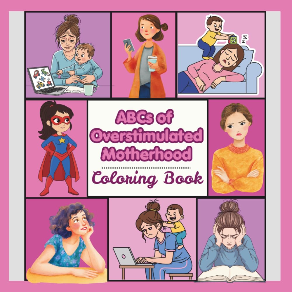 ABCs of Overstimulated Motherhood Coloring Book: Normalizing the Overwhelm Moms Experience