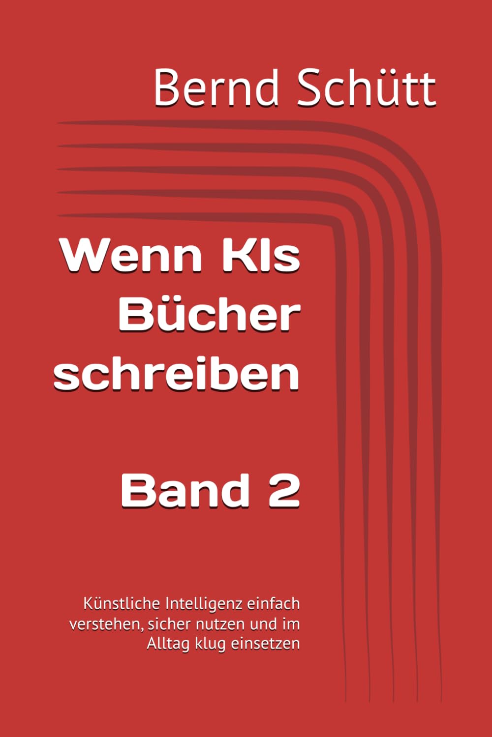 Wenn KIs Bücher schreiben: Künstliche Intelligenz einfach verstehen, sicher nutzen und im Alltag klug einsetzen
