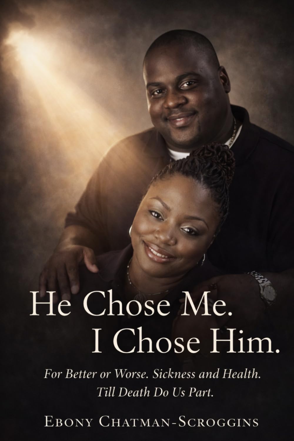 He Chose Me. I Chose Him.: For Better or Worse. Sickness and Health. Til Death Do Us Part.