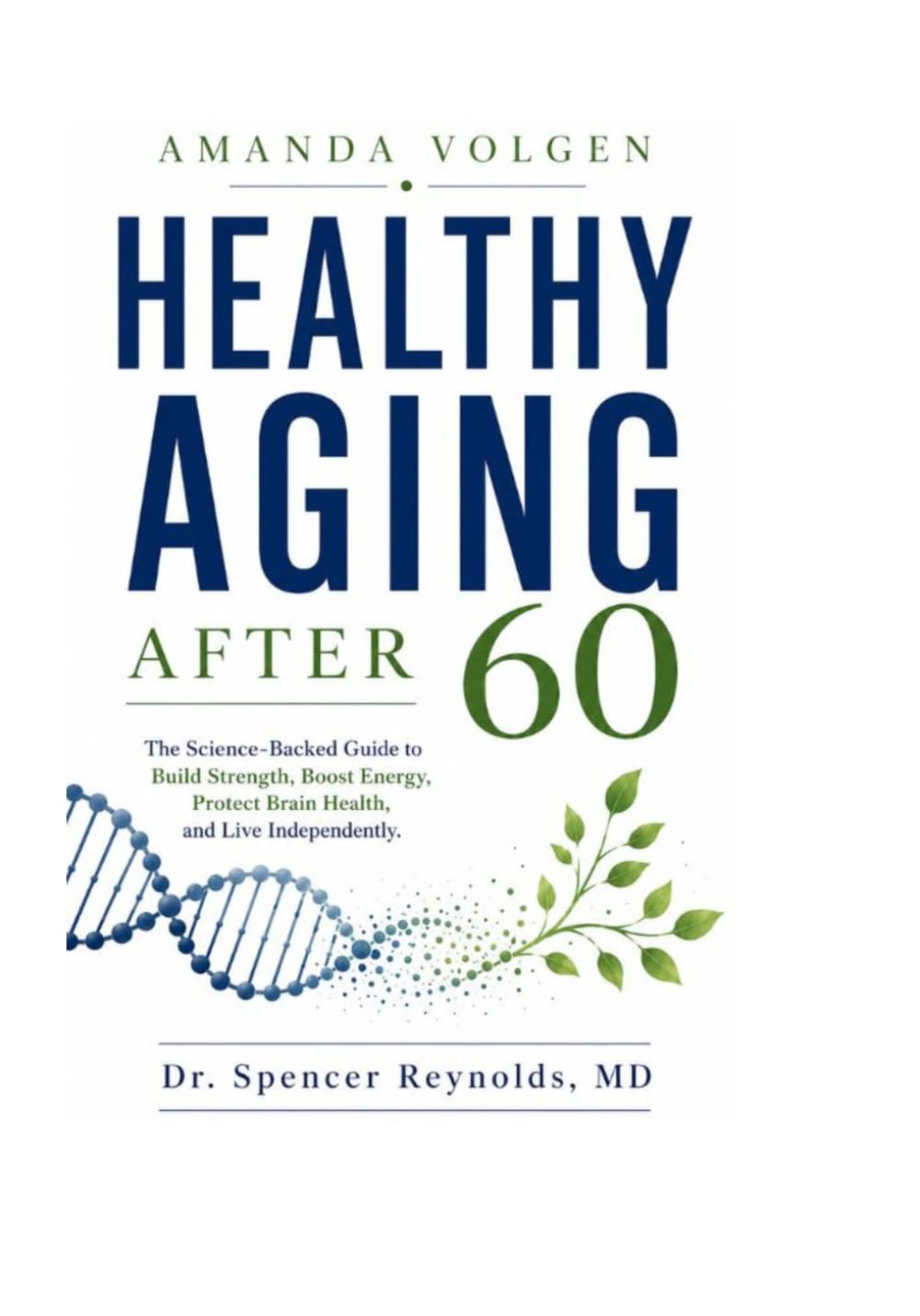 Healthy Aging After 60: The Science-Backed Guide to Build Strength, Boost Energy, Protect Brain Health, and Live Independently