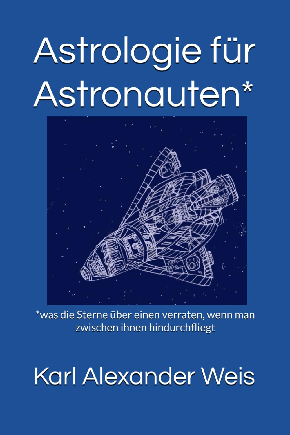 Astrologie für Astronauten*: *was die Sterne über einen verraten, wenn man zwischen ihnen hindurchfliegt
