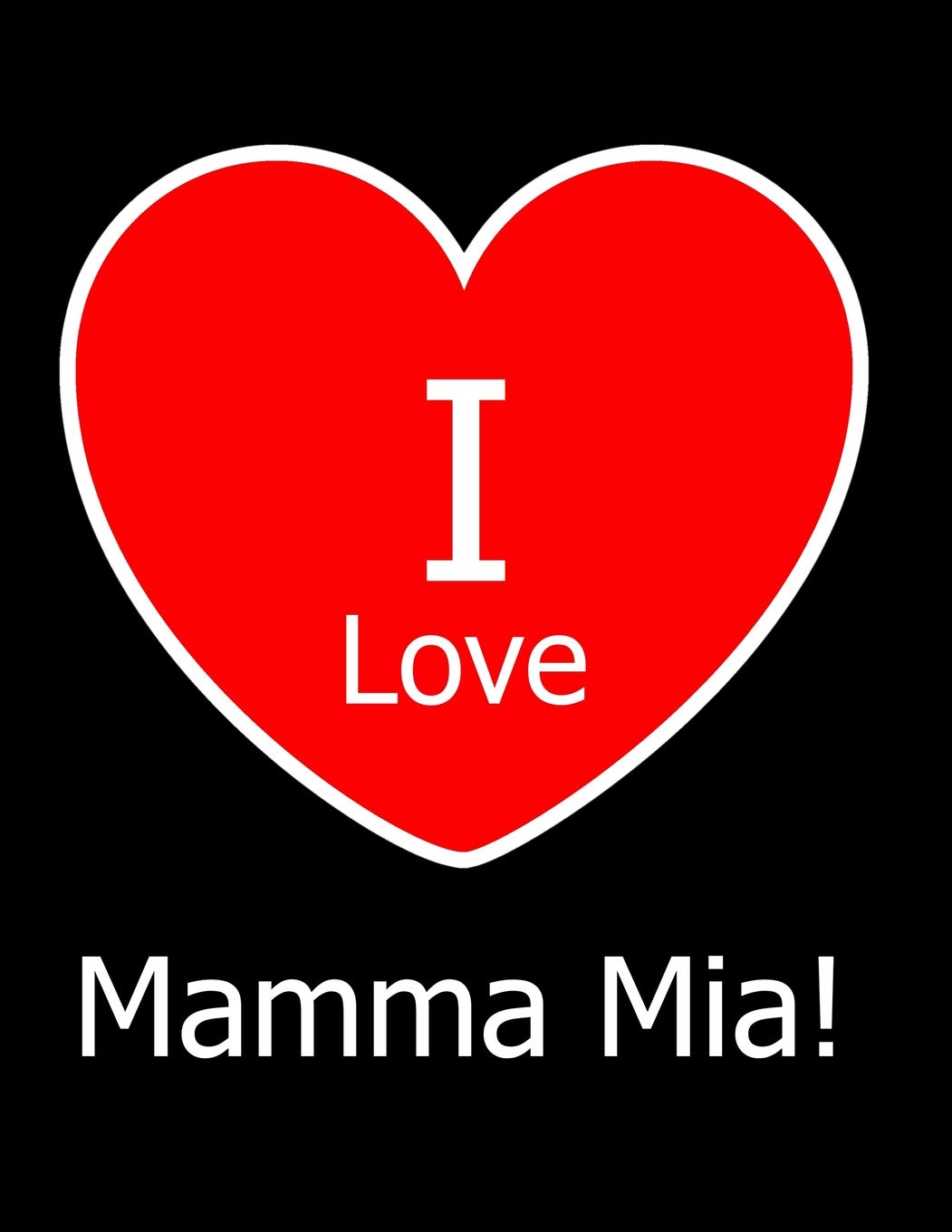 I Love Mamma Mia!: Large Black Notebook/Journal for Writing 100 Pages, Mamma Mia! Gift for Girls, Boys, Women and Men