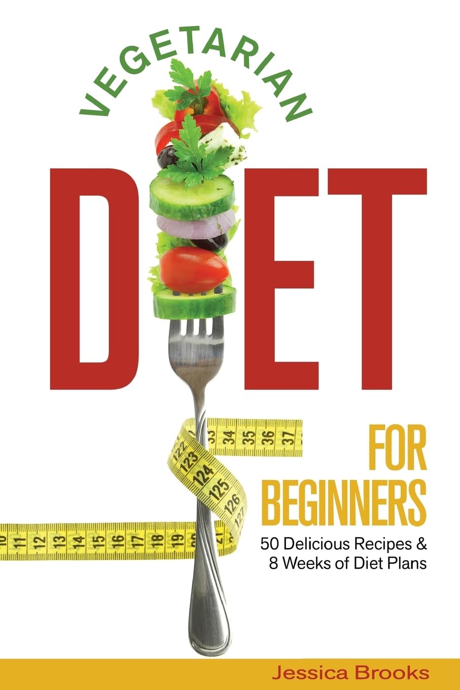 Vegetarian Diet For Beginners: 50 Delicious Recipes And 8 Weeks Of Diet Plans: Volume 1 (Vegetarian Cookbook)