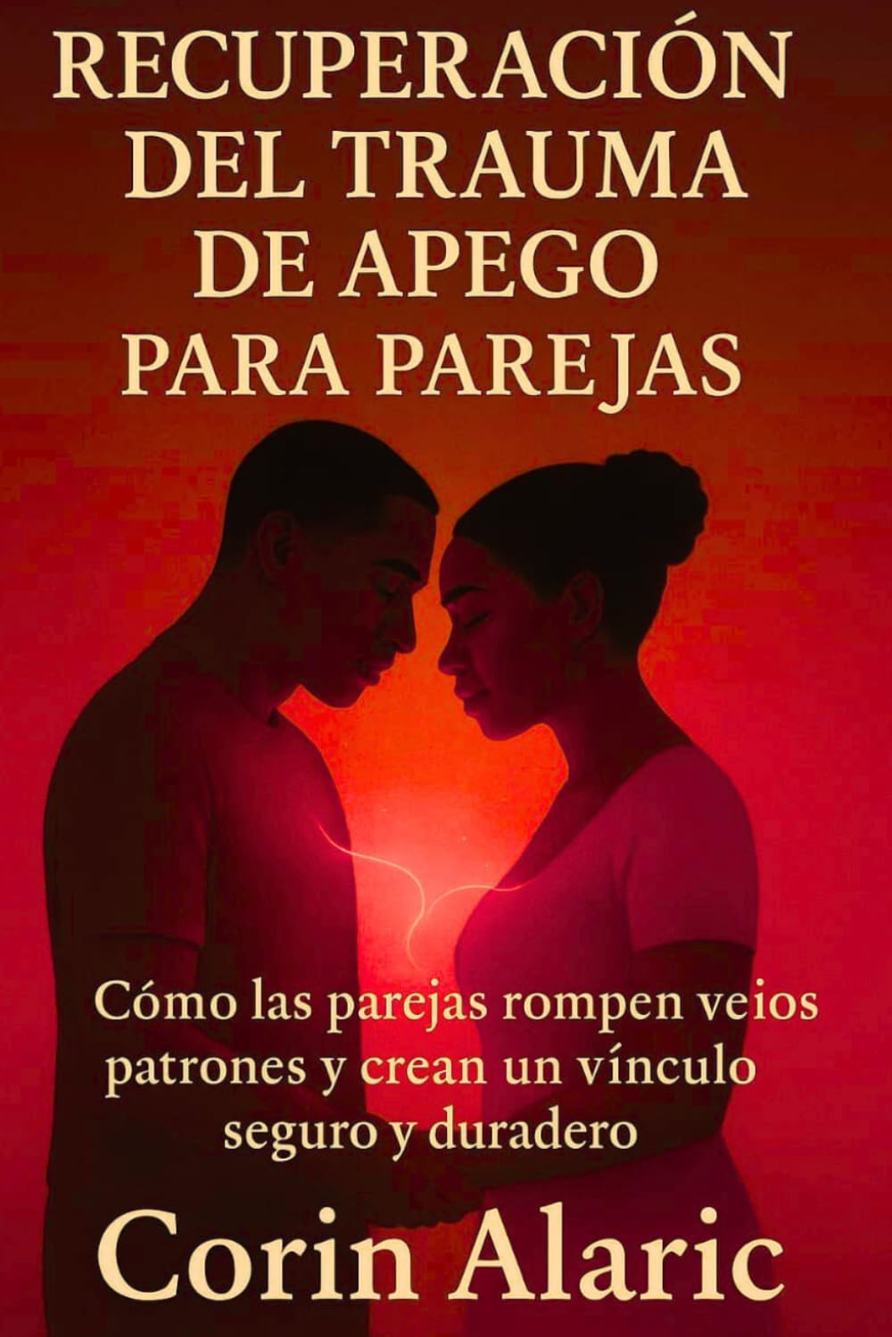 Recuperación del Trauma de Apego para Parejas: Cómo las Parejas Rompen Viejos Patrones y Crean un Vínculo Seguro y Duradero