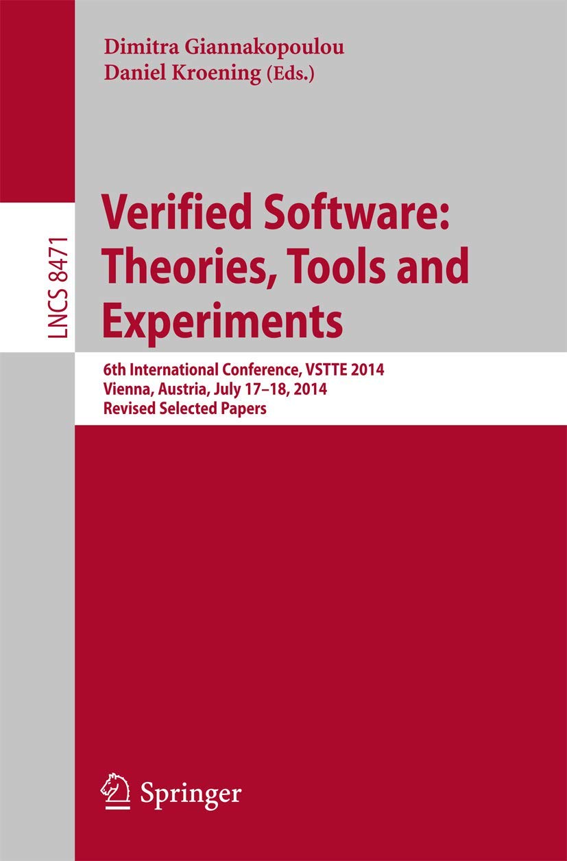 Verified Software: Theories, Tools and Experiments: 6th International Conference, VSTTE 2014, Vienna, Austria, July 17-18, 2014, Revised Selected Papers (Programming and Software Engineering)