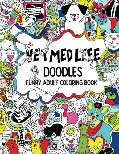 Vet Med Life Doodles Adult Coloring Book: A Funny & Stress Relief Veterinary Medicine Gift Idea for Veterinarians, Vet Techs, Assistants & Vet Med Students