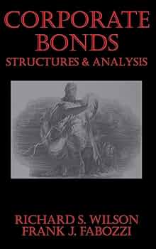 Corporate Bonds: Structure and Analysis: Wilson, Richard C