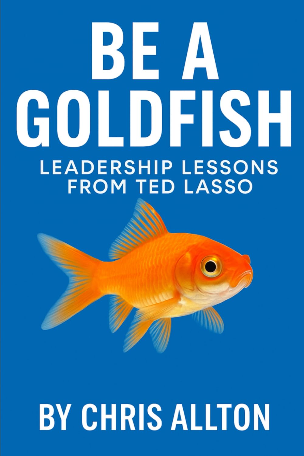 Be a Goldfish: Leadership Lessons from Ted Lasso