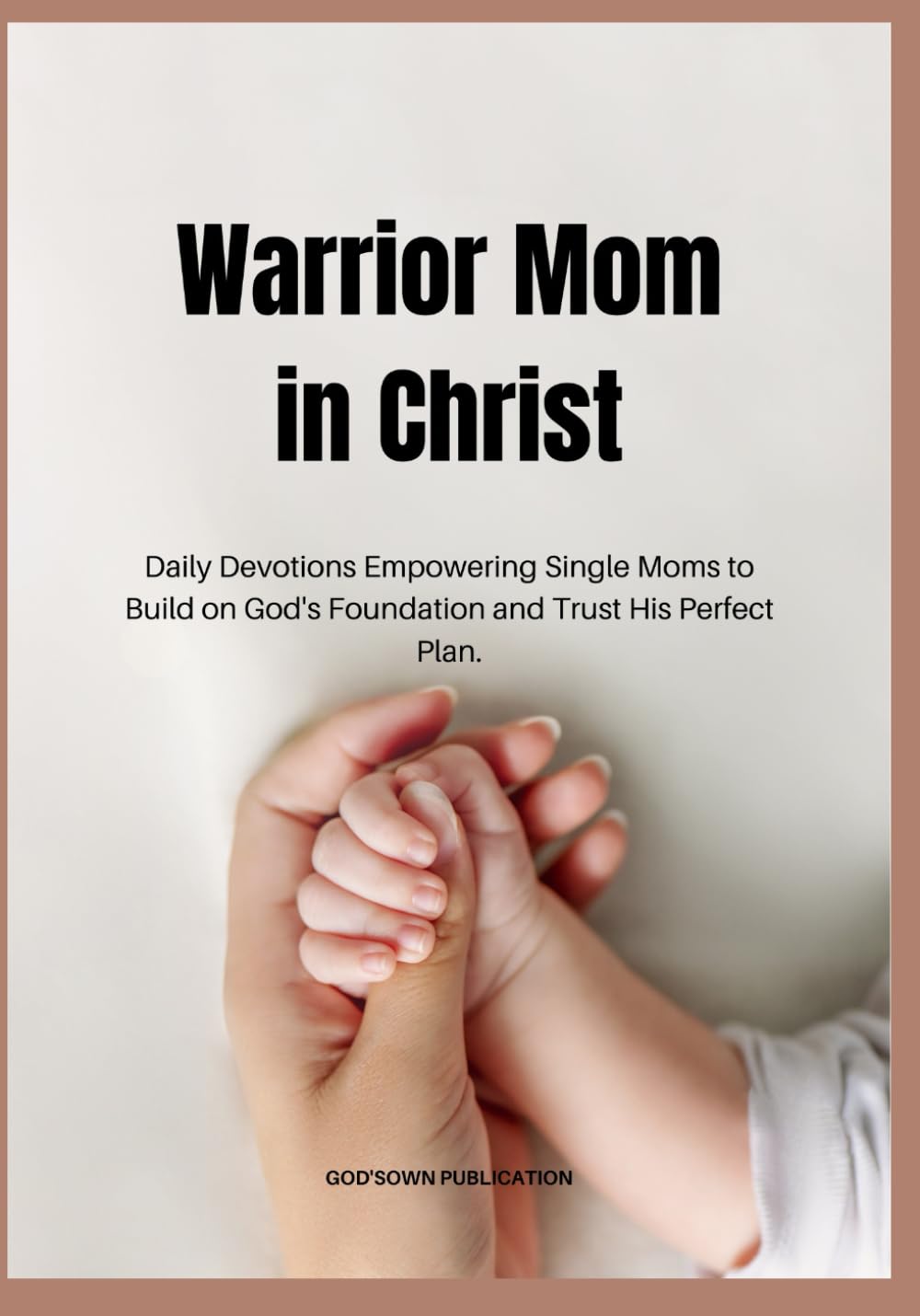 Warrior Mom in Christ: Daily Devotions Empowering Single Moms to Build on God's Foundation and Trust His Perfect Plan (Anchored in Christ Devotionals)