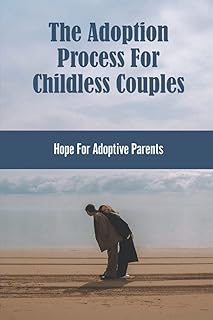 The Adoption Process For Childless Couples: Hope For Adoptive Parents
