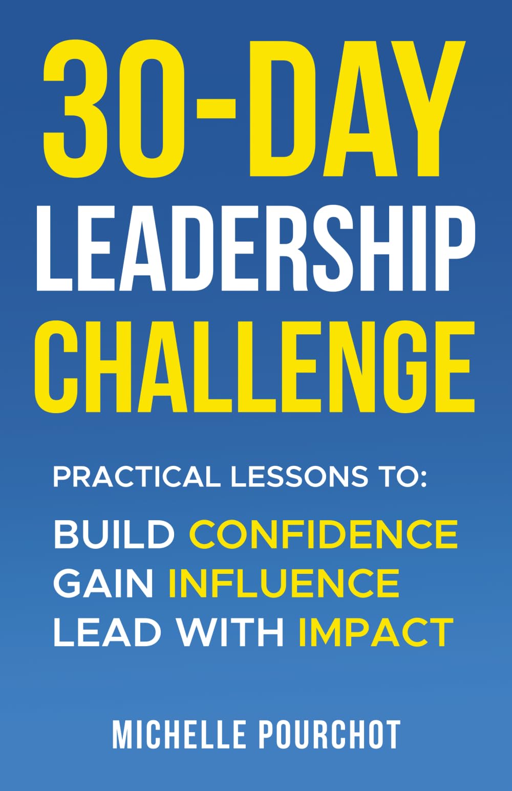 30-Day Leadership Challenge: Practical Lessons To Build Confidence Influence Impact