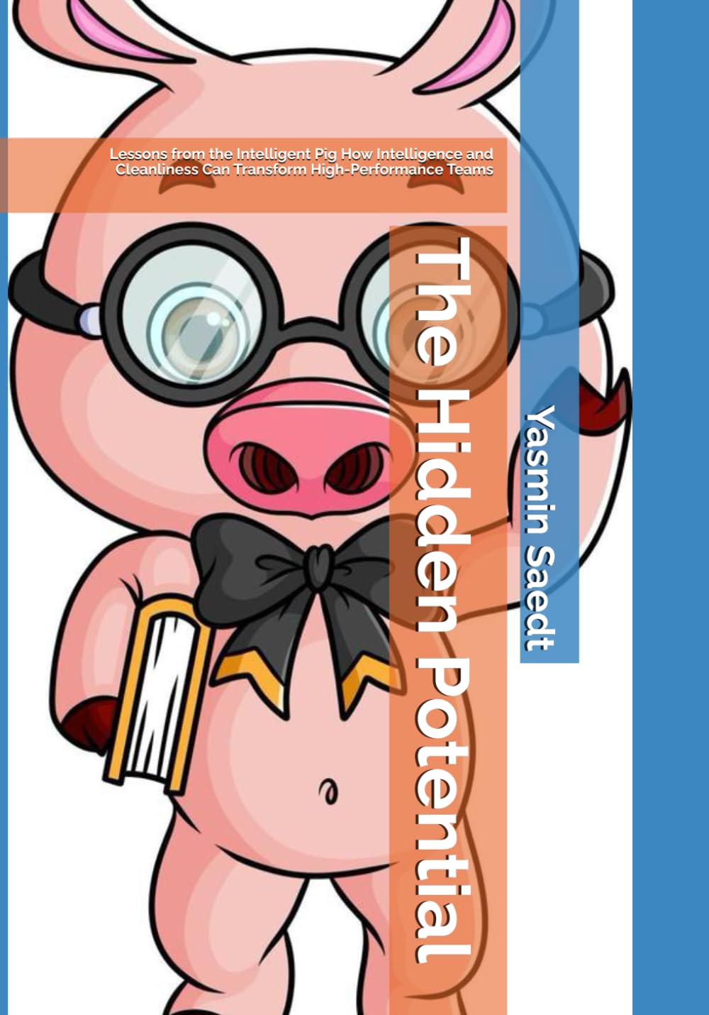The Hidden Potential: Lessons from the Intelligent Pig How Intelligence and Cleanliness Can Transform High-Performance Teams