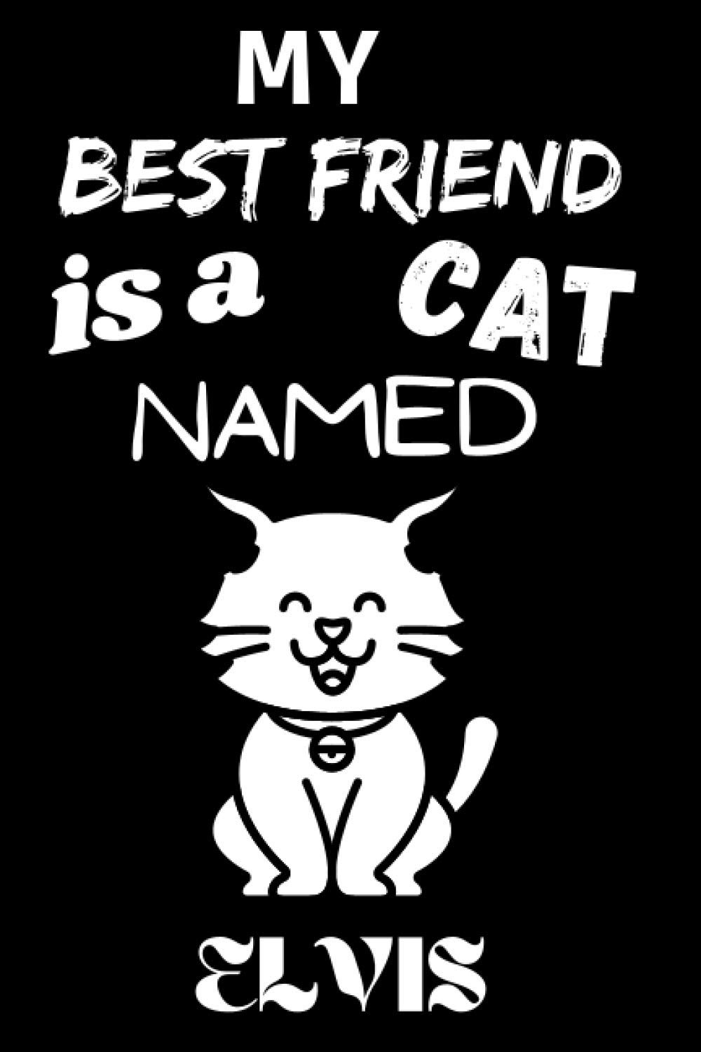 My Best Friend Is A Cat Named Elvis: Best and Great Gift for Cats Lovers Owners | Funny Cat Lover Gift Journal Notebook | Perfect For Someone Who Owns a Cute Cat Named Elvis