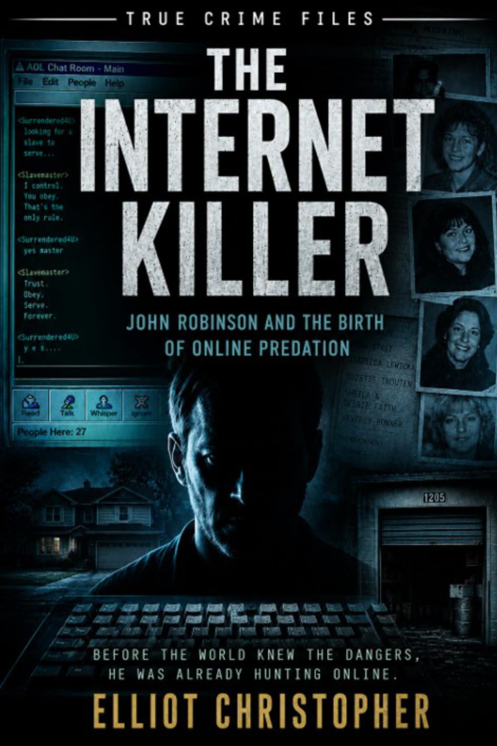 THE INTERNET KILLER: John Robinson and the Birth of Online Predation (True Crime Files)