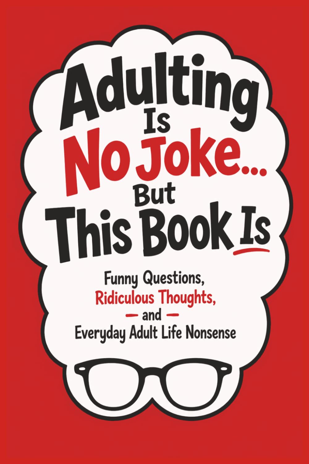 Adulting Is No Joke… But This Book Is: 150 Funny Adult Questions, Ridiculous Thoughts, and Everyday Life Nonsense (The Funny Adult Stuff Collection)