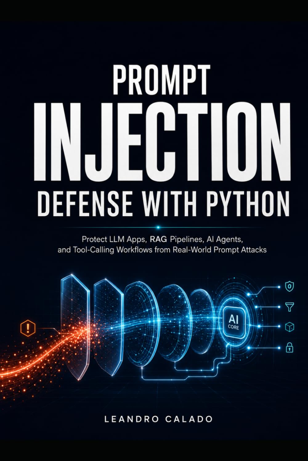 Prompt Injection Defense with Python: Protect LLM Apps, RAG Pipelines, AI Agents, and Tool-Calling Workflows from Real-World Prompt Attacks (AI & Law Series)