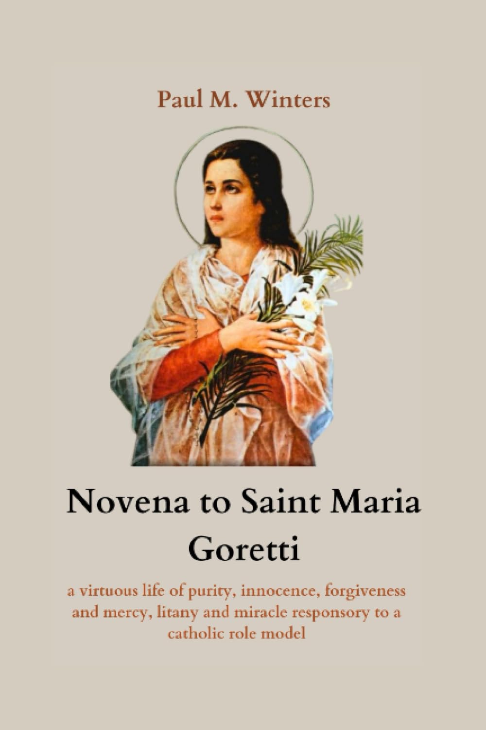 Novena to Saint Maria Goretti: a virtuous life of purity, innocence, forgiveness and mercy, litany and miracle responsory to a catholic role model (Powerful Catholic Prayers)